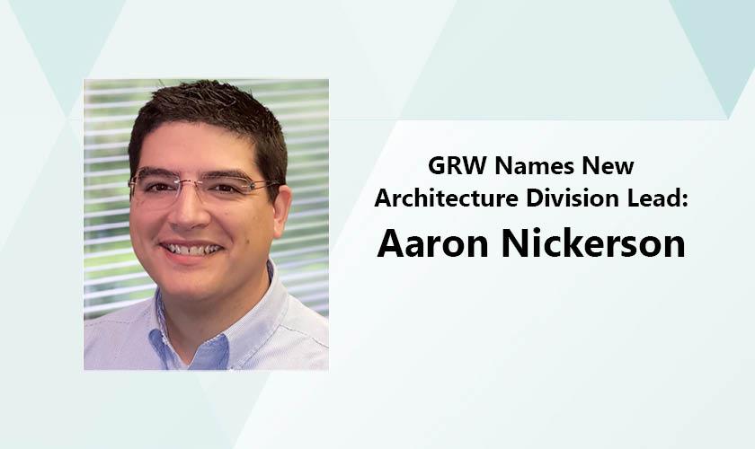 Aaron Nickerson named head of GRW's Architecture Division
